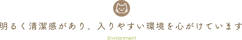 明るく清潔感があり、入りやすい環境を心がけています